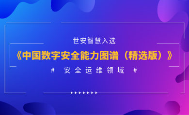 安全運(yùn)維能力認(rèn)證！世安智慧入選《2023年度中國(guó)數(shù)字安全能力圖譜（精選版）》
